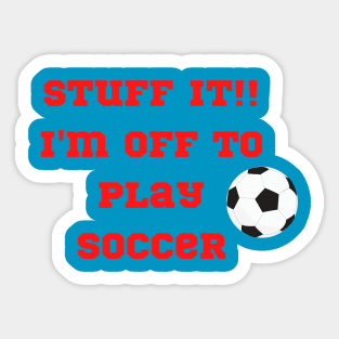 Funny "StuffIt!! I'm off to play Soccer" Sticker